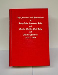 The Ancestors and Descendants of Judge John Alexander Kelly and Martha Matilda Peck Kelly and Related Families 1515 – 1959